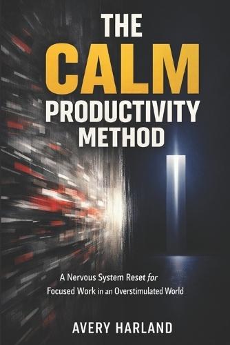 The Calm Productivity Method: A Nervous System Reset for Focused Work in an Overstimulated World