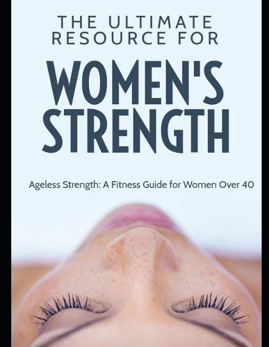 Ageless Strength - The Ultimate Fitness Guide for Women Over 40