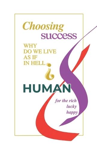 Choosing success why do we live as in hell?: Give a happiness a chance.
