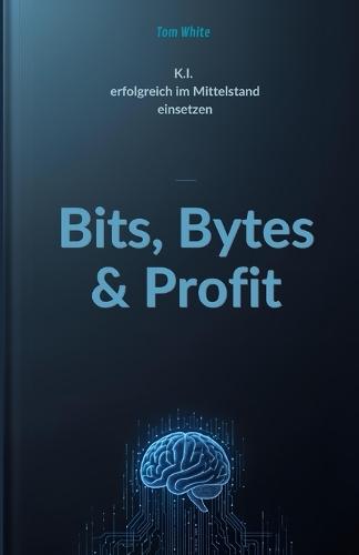 Bits, Bytes & Profit: KI erfolgreich im Mittelstand einsetzen