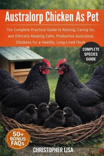 Australorp Chicken as Pet: The Complete Practical Guide to Raising, Caring for, and Ethically Keeping Calm, Productive Australorp Chickens for a Healthy, Long-Lived Flock