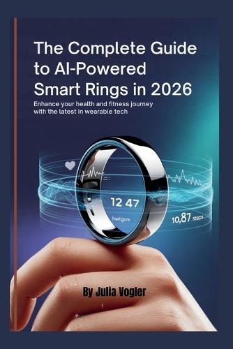 The Complete Guide to AI-Powered Smart Rings in 2026: Enhance Your Health and Fitness Journey with the Latest in Wearable Tech