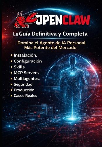OPENCLAW La Guía Definitiva y Completa: Domina el Agente de IA Personal Más Potente del Mercado