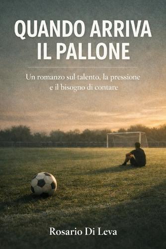 Quando arriva il pallone: Un romanzo sul talento, la pressione e il bisogno di contare