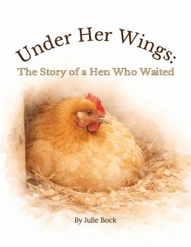 Under Her Wings: The Story of a Hen Who Waited