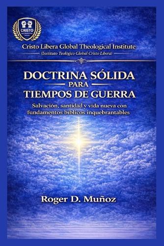 Doctrina Sólida Para Tiempos de Guerra: Salvación, santidad y vida nueva con bases bíblicas profundas