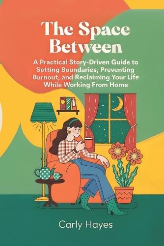 The Space Between: A Remote Worker's Journey to Work-Life Balance: A Remote Worker's Journey to Work-Life Balance
