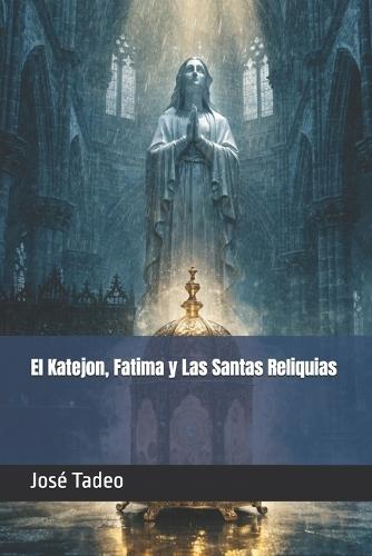 El Katejon, Fatima y Las Santas Reliquias
