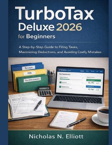 TurboTax Deluxe 2026 for Beginners: A Step-by-Step Guide to Filing Taxes, Maximizing Deductions, and Avoiding Costly Mistakes