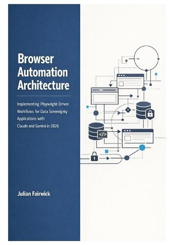 Browser Automation Architecture: Implementing Playwright-Driven Workflows for Data Sovereignty Applications with Claude and Gemini in 2026
