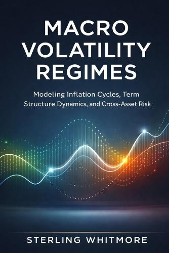 Macro Volatility Regimes: Modeling Inflation Cycles, Term Structure Dynamics, and Cross-Asset Risk