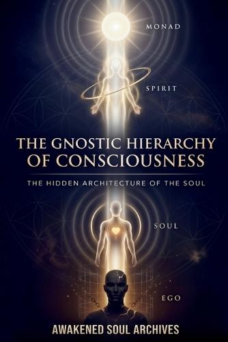 The Gnostic Hierarchy of Consciousness: The Hidden Architecture of the Soul