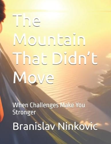 The Mountain That Didn't Move: When Challenges Make You Stronger