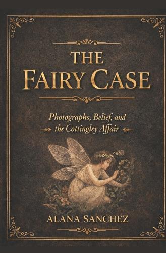 The Fairy Case: Photographs, Belief, and the Cottingley Affair