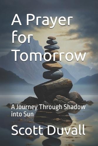 A Prayer for Tomorrow: A Journey Through Shadow into Sun