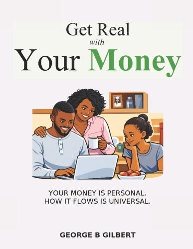 Get Real With Your Money: Your money is personal. How it flows is universal.