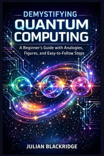 Demystifying Quantum Computing: A Beginner's Guide with Analogies, Figures, and Easy-to-Follow Steps