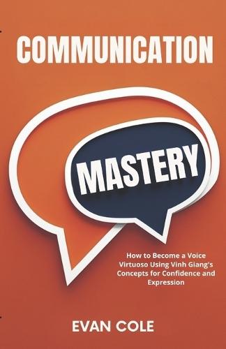 Communication Mastery: How to Become a Voice Virtuoso Using Vinh Giang's Concepts for Confidence and Expression
