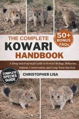 The Complete Kowari Handbook: A Deep and Practical Guide to Kowari Biology, Behavior, Habitat, Conservation, and Long-Term Survival