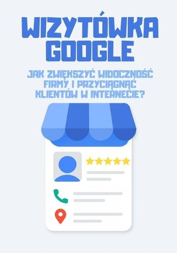 Wizytówka Google: Jak zwiększyć widoczność firmy i przyciągnąć klientów w internecie