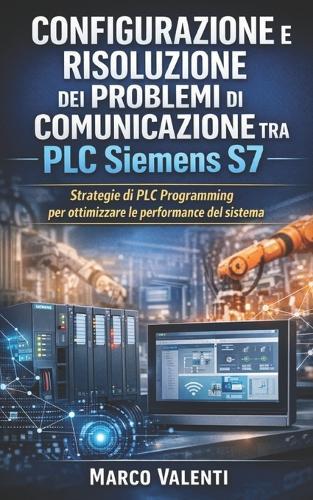 Configurazione e risoluzione dei problemi di comunicazione tra PLC Siemens S7: Strategie avanzate di diagnostica, networking industriale e ottimizzazione delle prestazioni