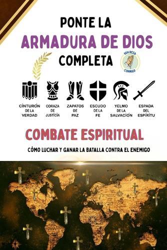 Combate Espiritual Ponte la Armadura de Dios Completa: Como luchar y ganar la batalla contra el enemigo