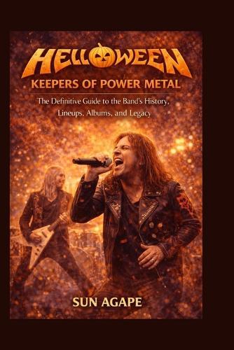 Helloween: Keepers of Power Metal: The Definitive Guide to the Band's History, Lineups, Albums, and Legacy