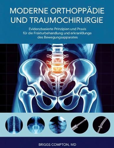 Moderne Orthopädie Und Traumochirurgie: Evidenzbasierte Prinzipien und Praxis für die Frakturbehandlung und Erkrankungen des Bewegungsapparates