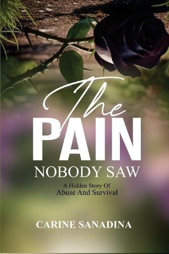 The Pain Nobody Saw: A Hidden Story Of Abuse And Survival