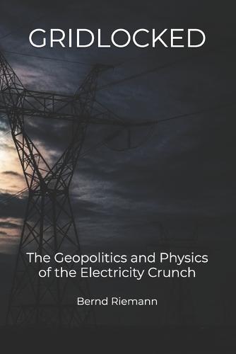 Gridlocked: The Geopolitics and Physics of the Electricity Crunch