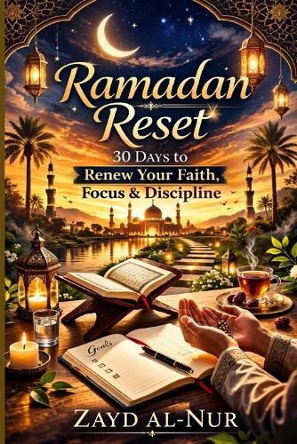 Ramadan Reset: 30 Days to Renew Your Faith, Focus & Discipline