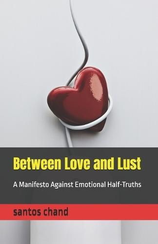 Between Love and Lust: A Manifesto Against Emotional Half-Truths