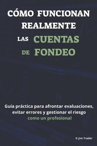 Cómo funcionan realmente las cuentas de fondeo: Guía práctica para afrontar evaluaciones, evitar errores y gestionar el riesgo como un profesional.