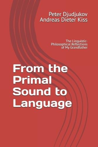 From the Primal Sound to Language: The Linguistic-Philosophical Reflections of My Grandfather
