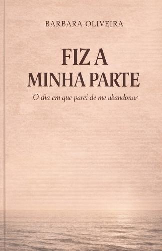 Fiz a Minha Parte: O dia em que parei de me abandonar