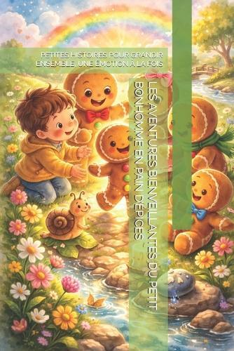 Les Aventures Bienveillantes Du Petit Bonhomme En Pain d'Épices: Petites Histoires Pour Grandir Ensemble, Une Émotion À La Fois