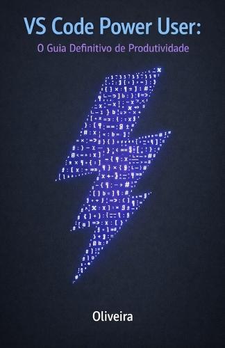 VS Code Power User: O Guia Definitivo de Produtividade: Domine Atalhos, Extensões e Configurações Avançadas para Codificar na Velocidade do Pensamento