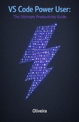 VS Code Power User: The Ultimate Productivity Guide: Master Shortcuts, Extensions, and Advanced Settings to Code at the Speed of Thought