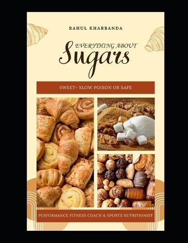 Everything About - SUGARS: Sweet - Slow poison or safe ?