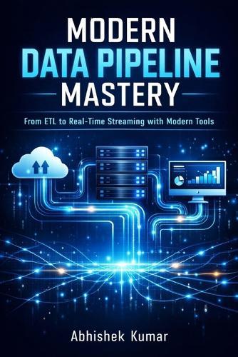 Modern Data Pipeline Mastery: Design, Build, Automate, and Scale Cloud-Native Data Engineering Systems with ETL, ELT, Streaming, and AI-Driven Workflows