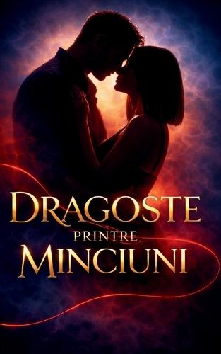 Dragoste printre minciuni: Roman de dragoste despre iubire interzisa, tradare si a doua sansa.