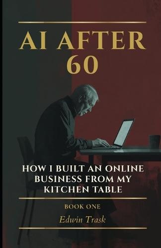 AI Over 60: How I Built an Online Business from My Kitchen Table