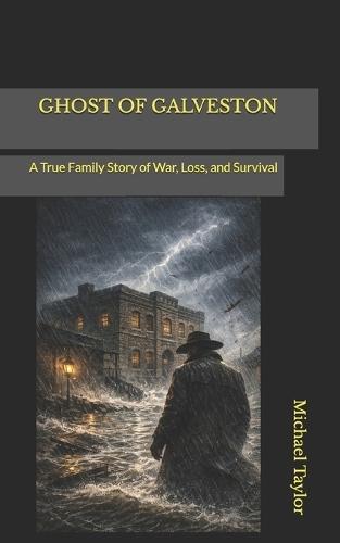 Ghost of Galveston: A True Family Story of War, Loss, and Survival