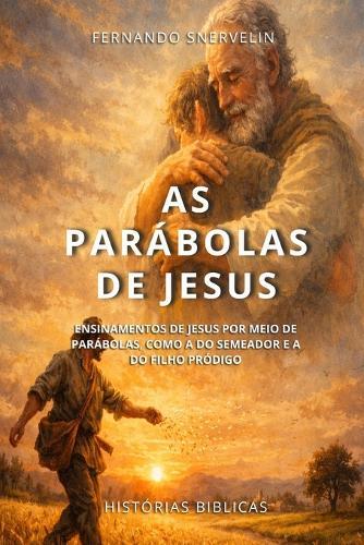 As Parábolas de Jesus: Ensinamentos de Jesus Por Meio de Parábolas, Como a Do Semeador E a Do Filho Pródigo