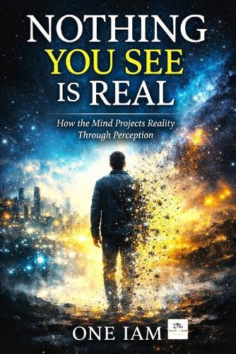 Nothing You See Is Real: How The Mind Projects Reality Through Perception