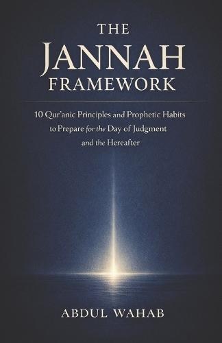 The Jannah Framework: 10 Qur'anic Principles and Prophetic Habits to Prepare for the Day of Judgment