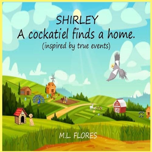 Shirley a cockatiel finds a home: inspired by true events - Bird adventure, Friendship, and Sharing