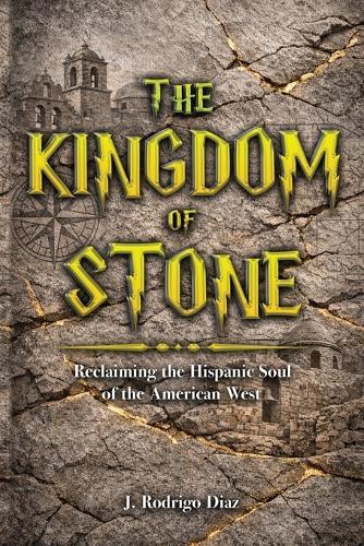 The Kingdom of Stone: Reclaiming the Hispanic Soul of the American West