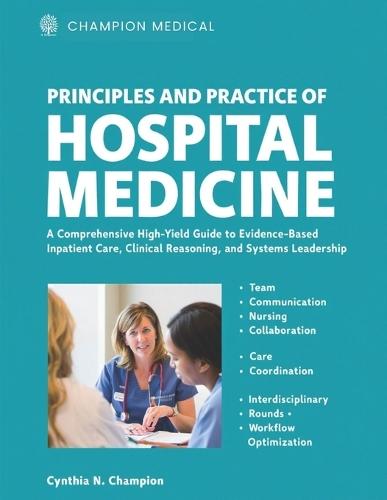 Principles and Practice of Hospital Medicine: A Comprehensive High-Yield Guide to Evidence-Based Inpatient Care, Clinical Reasoning, and Systems Leadership