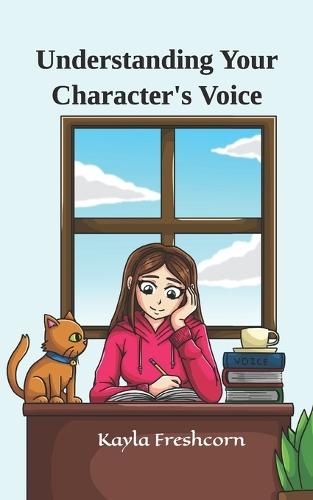 Understanding Your Character's Voice: Clear Advice About Writing Voice With Practical Tips and Tricks to Make Using It Easier